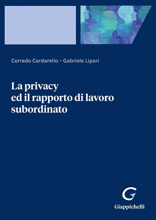 La privacy ed il rapporto di lavoro subordinato - Gabriele Lipari,Corrado Cardarello - copertina