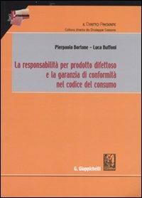 La responsabilità per prodotto difettoso e la garanzia di conformità nel codice del consumo - Pierpaolo Bortone,Luca Buffoni - copertina