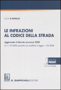 Le infrazioni al codice della strada. Aggiornato al decreto sicurezza 2008 d.l. n. 92/2008 convertito con modifiche in legge n. 125/2008 - Luca D'Apollo - copertina