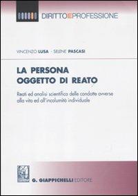 La persona oggetto di reato. Reati ed analisi scientifica delle condotte avverse alla vita ed all'incolumità individuale - Vincenzo Lusa,Selene Pascasi - copertina