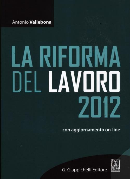La riforma del lavoro 2012. Con aggiornamento online - Antonio Vallebona - copertina