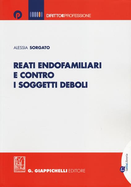 Reati endofamiliari e contro i soggetti deboli - Alessia Sorgato - copertina