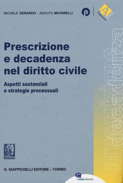 Prescrizione e decadenza nel diritto civile. Aspetti sostanziali e strategie processuali - Michele Gerardo,Adolfo Mutarelli - copertina