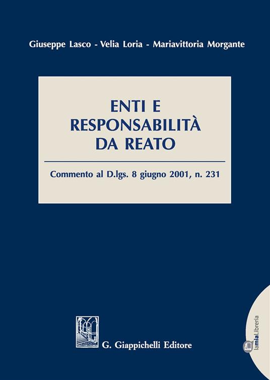 Enti e responsabilità da reato. Commento al D.Lgs. 8 giugno 2001, n.231. Con aggiornamento online - Giuseppe Lasco,Velia Loria,Mariavittoria Morgante - copertina