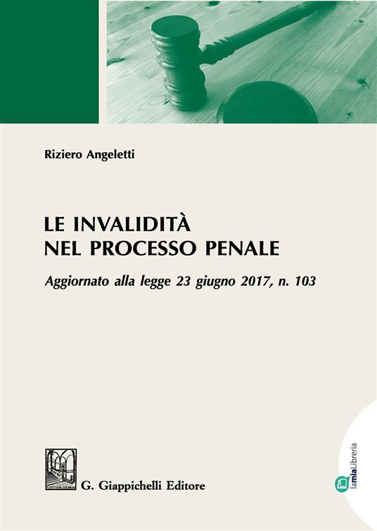 Le invalidità nel processo penale. Aggiornato alla legge 23 giugno 2017, n. 103 - Riziero Angeletti - copertina