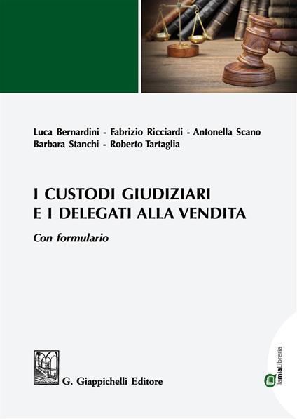 I custodi giudiziari e i delegati alla vendita. Con formulario. Con espansione online - Luca Bernardini,Fabrizio Ricciardi,Antonella Scano - copertina
