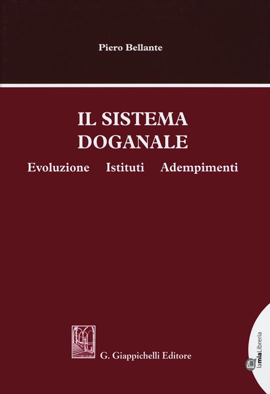 Il sistema doganale. Evoluzione, istituti, adempimenti - Piero Bellante - copertina