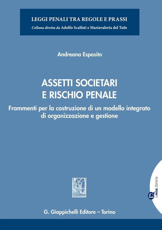 Assetti societari e rischio penale. Frammenti per la costruzione di un modello integrato di organizzazione e gestione - Andreana Esposito - copertina