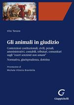 Gli animali in giudizio. Contenziosi costituzionali, civili, penali, amministrativi, contabili, tributari, comunitari sugli «esseri senzienti non umani». Normativa, giurisprudenza, dottrina