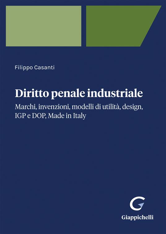 Diritto penale industriale. Marchi, invenzioni, modelli di utilità, design, IGP e DOP, Made in Italy - Filippo Casanti - copertina