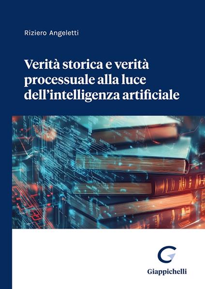 Verità storica e verità processuale alla luce dell'intelligenza artificiale - Riziero Angeletti - copertina