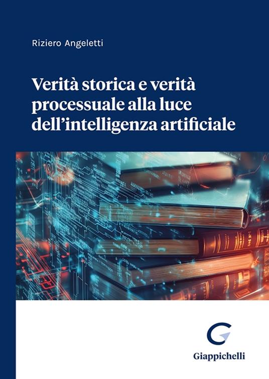 Verità storica e verità processuale alla luce dell'intelligenza artificiale - Riziero Angeletti - copertina