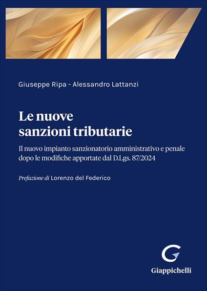 Le nuove sanzioni tributarie. Il nuovo impianto sanzionatorio amministrativo e penale dopo le modifiche apportate dal D.Lgs. 87/2024 - Giuseppe Ripa,Alessandro Lattanzi - copertina