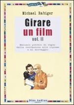 Girare un film. Vol. 2: Manuale pratico di regia: dalla recitazione alle riprese e al montaggio.