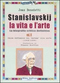 Stanislavskij. La vita e l'arte. La biografia critica definitiva. Vol. 2: Dalla diffusione del «sistema» alla morte (1908-1938) - Jean Benedetti - copertina