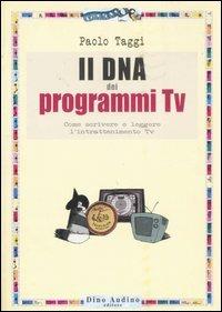 Il DNA dei programmi Tv. Come scrivere e leggere l'intrattenimento Tv - Paolo Taggi - copertina