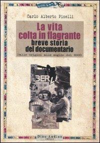 La vita colta in flagrante. Breve storia del documentario. Dalle origini alle soglie del 2000 - C. Alberto Pinelli - copertina