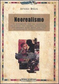 Il neorealismo. Il movimento che ha cambiato la storia del cinema, analizzato, fotogrammi alla mano, nei suoi procedimenti tecnico-formali - Antonio Medici - copertina