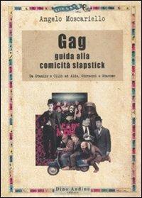 Gag. Guida alla comicità slapstick. Da Stanlio e Ollio ad Aldo, Giovanni e Giacomo - Angelo Moscariello - copertina