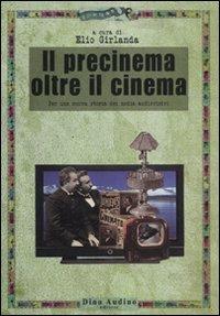 Il precinema oltre il cinema. Per una nuova storia dei media audiovisivi - Elio Girlanda - copertina