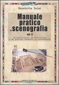 Libro Manuale pratico di scenografia. Vol. 2: La costruzione, la decorazione e la pittura teatrale in laboratorio Benedetta Dalai