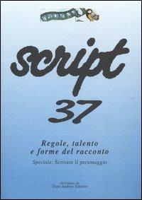Script. Vol. 37: Regole, talento e forme del racconto. Speciale: scrivere il personaggio. - copertina