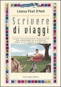 Scrivere di viaggi. Come trasformare sensazioni ed emozioni in scrittura utile a se stessi e agli altri - Louisa P. O'Neil - copertina