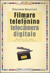 Filmare con il telefonino e la telecamera digitale - Francesca Mazzoleni - copertina