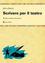 Scrivere per il teatro. Teoria, tecnica ed esercizi