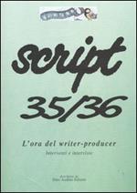 Script vol. 35-36: L'ora del writer-producer.