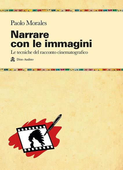 Narrare con le immagini. Le tecniche del racconto cinematografico dallo script allo shermo - Paolo Morales - copertina