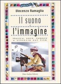 Il suono e l'immagine. Musica, voce, rumore e silenzio nei film - Vincenzo Ramaglia - copertina