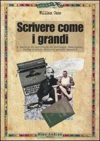 Scrivere come i grandi. A lezione di scrittura da Salinger, Hemingway, Kafka e altri diciotto grandi maestri - William Cane - copertina