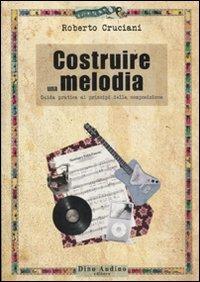 Costruire una melodia. Guida pratica ai principi della composizione - Roberto Cruciani - copertina