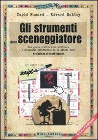 Gli strumenti dello sceneggiatore. Una guida pratica alla scrittura e un'analisi strutturale di 12 grandi film - David Howard,Edward Mabley - copertina