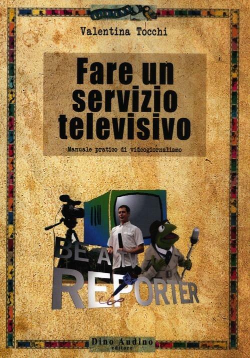 Fare un servizio televisivo. Manuale pratico di videogiornalismo - Valentina Tocchi - copertina