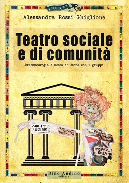 Teatro sociale e di comunità. Drammaturgia e messa in scena con i gruppi - Alessandra Rossi Ghiglione - copertina