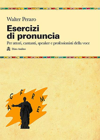 Esercizi di pronuncia. Manuale pratico per attori, insegnanti, speaker e professionisti della voce - Walter Peraro - copertina