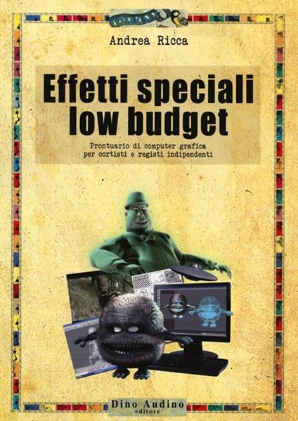 Effetti speciali low budget. Prontuario di computer grafica per cortisti e registi indipendenti - Andrea Ricca - copertina