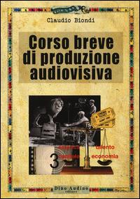 Corso breve di produzione audiovisiva - Claudio Biondi - copertina