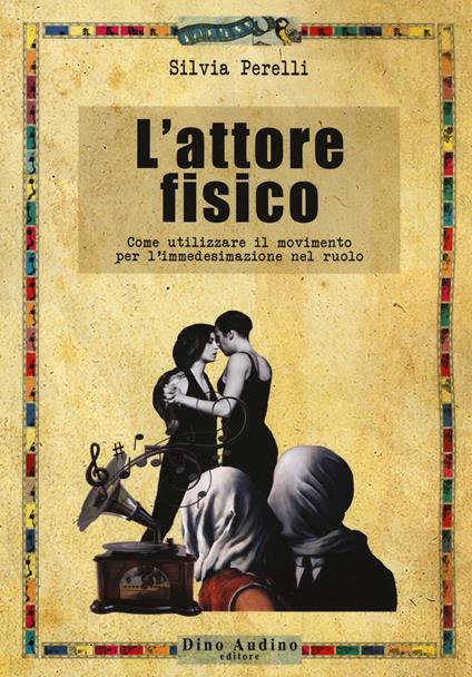 L'attore fisico. Come utilizzare il movimento per l'immedesimazione del ruolo - Silvia Perelli - copertina