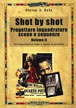 Shot by shot. Progettare inquadrature, scene e sequenze. Vol. 2: Dall'inquadratura fissa a quella in movimento