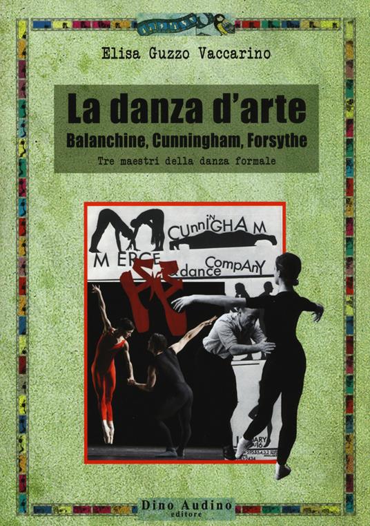 La danza d'arte. Balanchine, Cunningham, Forsythe. Tre maestri della danza formale - Elisa Guzzo Vaccarino - copertina