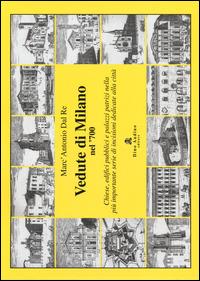 Vedute di Milano nel '700. Chiese, edifici pubblici e palazzi patrizi nella più importante serie di incisioni dedicate alla città - Marc'Antonio Dal Re - copertina