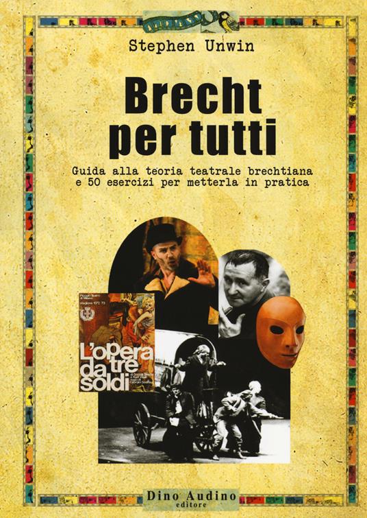Brecht per tutti. Guida alla teoria teatrale brechtiana e 50 esercizi per metterla in pratica - Stephen Unwin - copertina