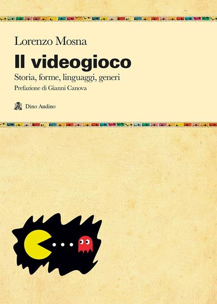 Il videogioco. Storie, forme, linguaggi, generi - Lorenzo Mosna - copertina