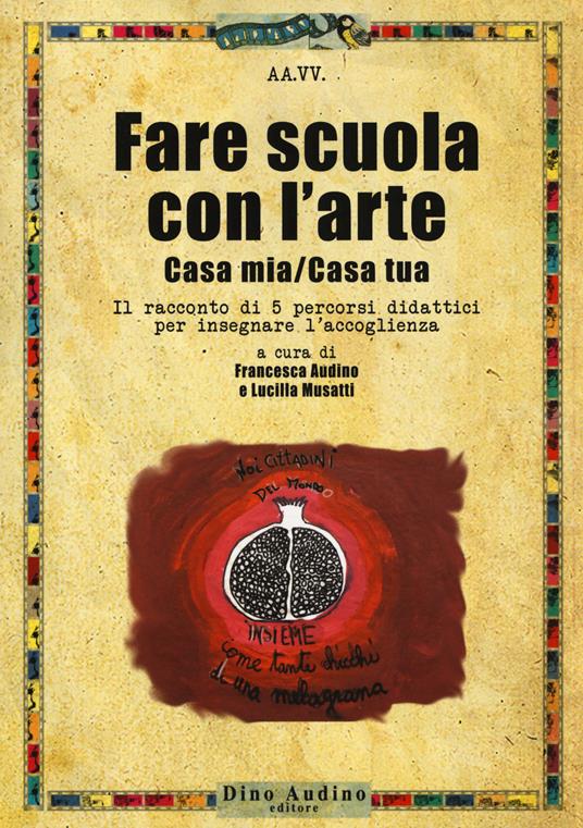 Fare scuola con l'arte. Casa mia/casa tua. Il racconto di 5 percorsi didattici per insegnare l'accoglienza - copertina