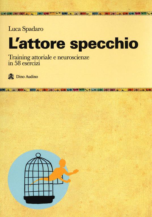 L' attore specchio. Training attoriale e neuroscienze in 58 esercizi - Luca Spadaro - copertina