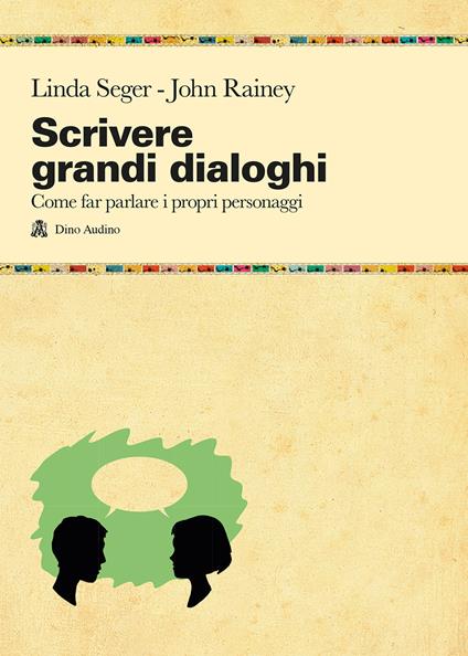 Scrivere grandi dialoghi. Come far parlare i propri personaggi - Linda Seger,John Rainey - copertina