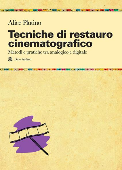 Tecniche di restauro cinematografico. Metodi e pratiche tra analogico e digitale - Alice Plutino - copertina